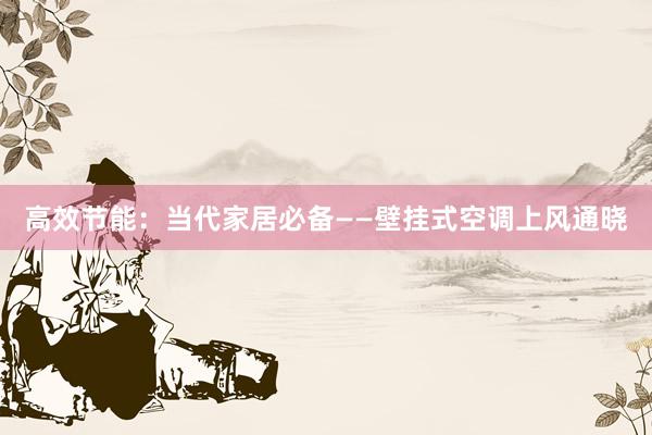 高效节能：当代家居必备——壁挂式空调上风通晓